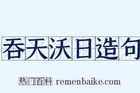 吞天沃日造句是什么意思的图片